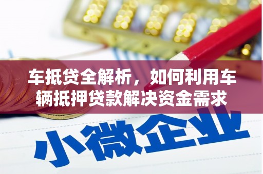 华容车抵贷全解析，如何利用车辆抵押贷款解决资金需求