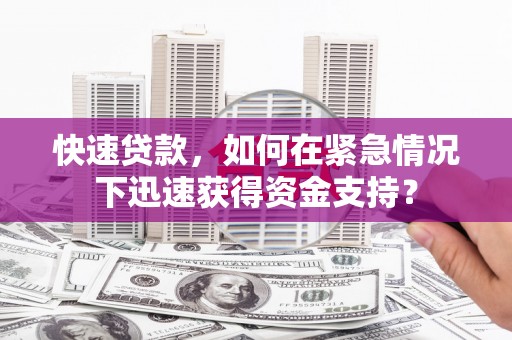 华容快速贷款，如何在紧急情况下迅速获得资金支持？