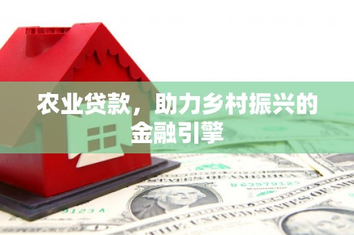 华容农业贷款，助力乡村振兴的金融引擎
