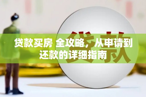 华容贷款买房 全攻略，从申请到还款的详细指南