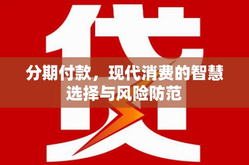 华容分期付款，现代消费的智慧选择与风险防范
