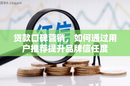 华容贷款口碑营销，如何通过用户推荐提升品牌信任度