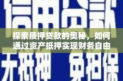 华容探索质押贷款的奥秘，如何通过资产抵押实现财务自由