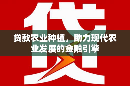 华容贷款农业种植，助力现代农业发展的金融引擎