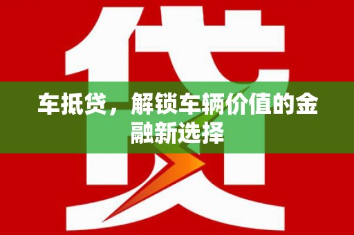 华容车抵贷，解锁车辆价值的金融新选择