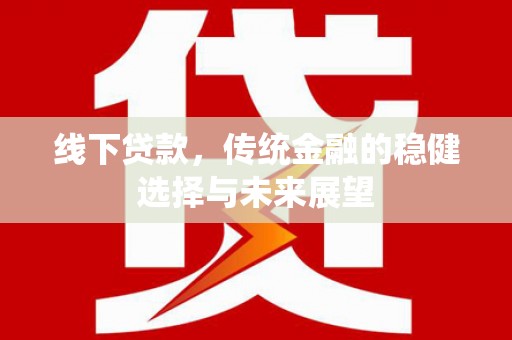 华容线下贷款，传统金融的稳健选择与未来展望