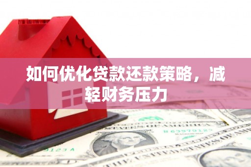 华容如何优化贷款还款策略，减轻财务压力