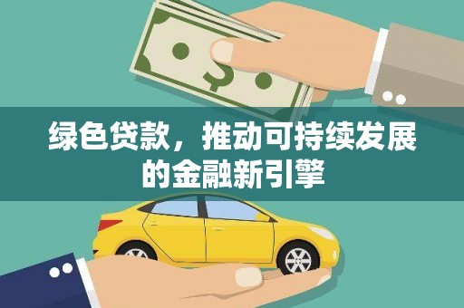 华容绿色贷款，推动可持续发展的金融新引擎