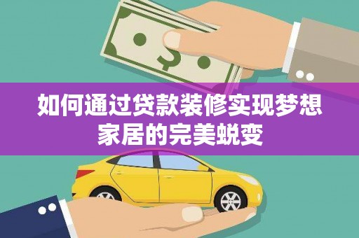华容如何通过贷款装修实现梦想家居的完美蜕变