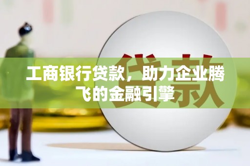 华容工商银行贷款，助力企业腾飞的金融引擎