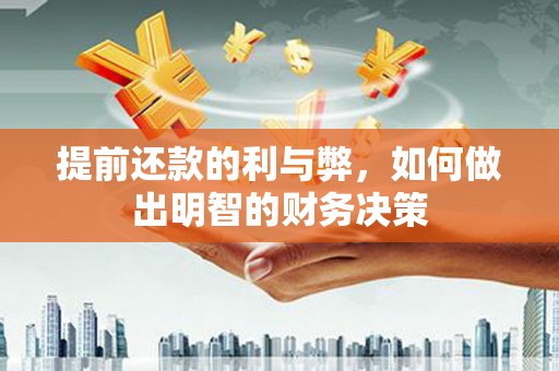 华容提前还款的利与弊，如何做出明智的财务决策