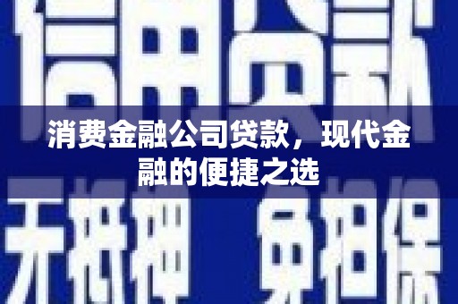 华容消费金融公司贷款，现代金融的便捷之选