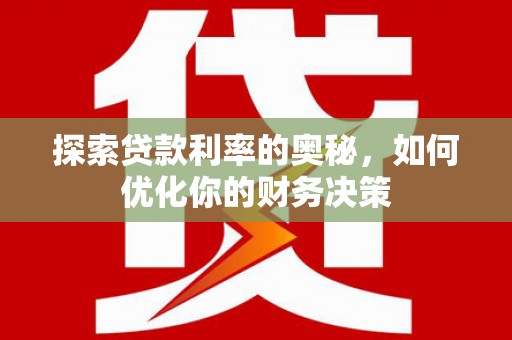 华容探索贷款利率的奥秘，如何优化你的财务决策