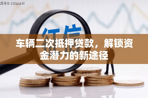 华容车辆二次抵押贷款，解锁资金潜力的新途径