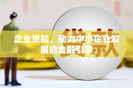 华容企业贷款，助力中小企业发展的金融引擎
