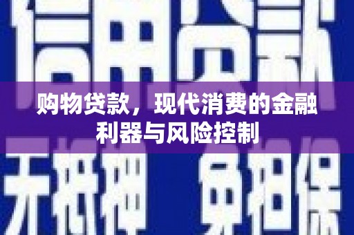 华容购物贷款，现代消费的金融利器与风险控制