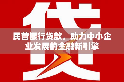 华容民营银行贷款，助力中小企业发展的金融新引擎