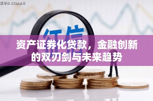 华容资产证券化贷款，金融创新的双刃剑与未来趋势