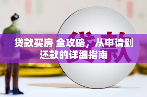 华容贷款买房 全攻略，从申请到还款的详细指南