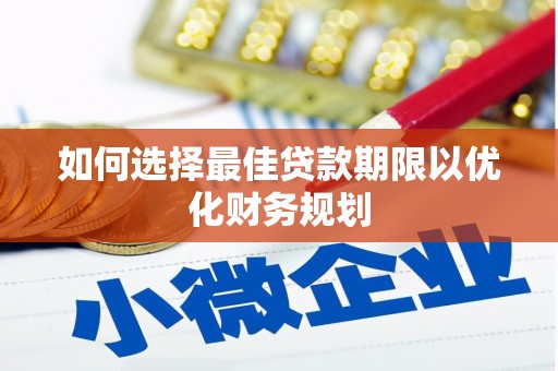 华容如何选择最佳贷款期限以优化财务规划