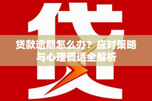 华容贷款逾期怎么办？应对策略与心理调适全解析