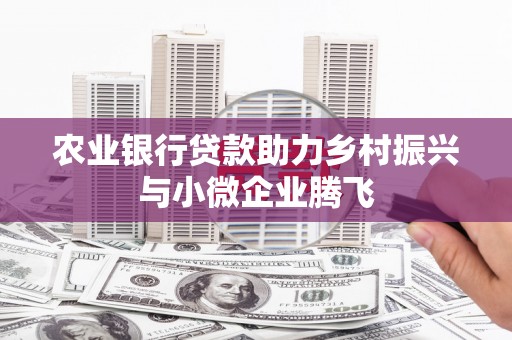 华容农业银行贷款助力乡村振兴与小微企业腾飞